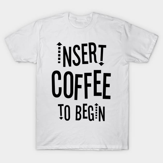 Insert Coffee to Begin T-Shirt by Outcast Brain